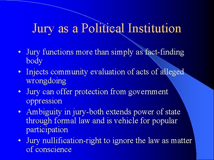 Jury as a Political Institution • Jury functions more than simply as fact-finding body