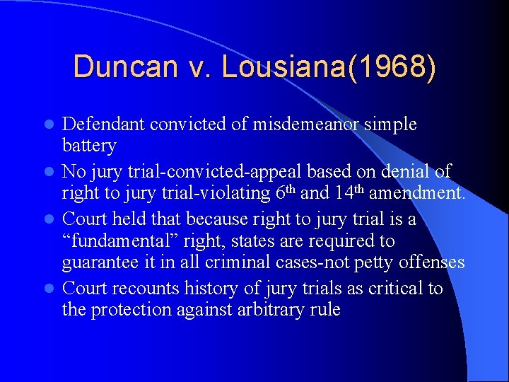 Duncan v. Lousiana(1968) Defendant convicted of misdemeanor simple battery l No jury trial-convicted-appeal based