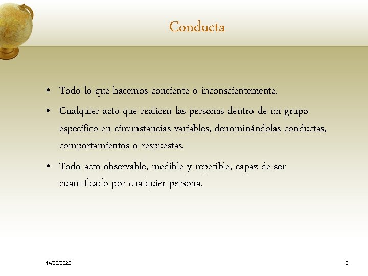 Conducta • Todo lo que hacemos conciente o inconscientemente. • Cualquier acto que realicen