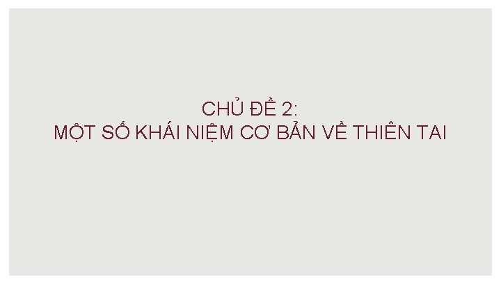 CHỦ ĐỀ 2: MỘT SỐ KHÁI NIỆM CƠ BẢN VỀ THIÊN TAI 