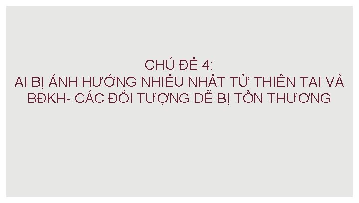 CHỦ ĐỀ 4: AI BỊ ẢNH HƯỞNG NHIỀU NHẤT TỪ THIÊN TAI VÀ BĐKH-