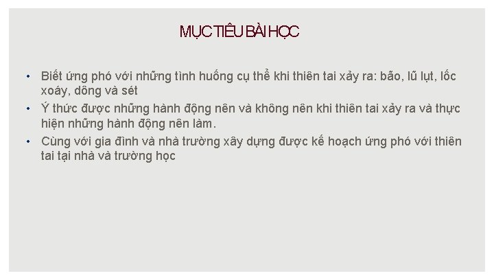 MỤCTIÊUBÀIHỌC • Biết ứng phó với những tình huống cụ thể khi thiên tai