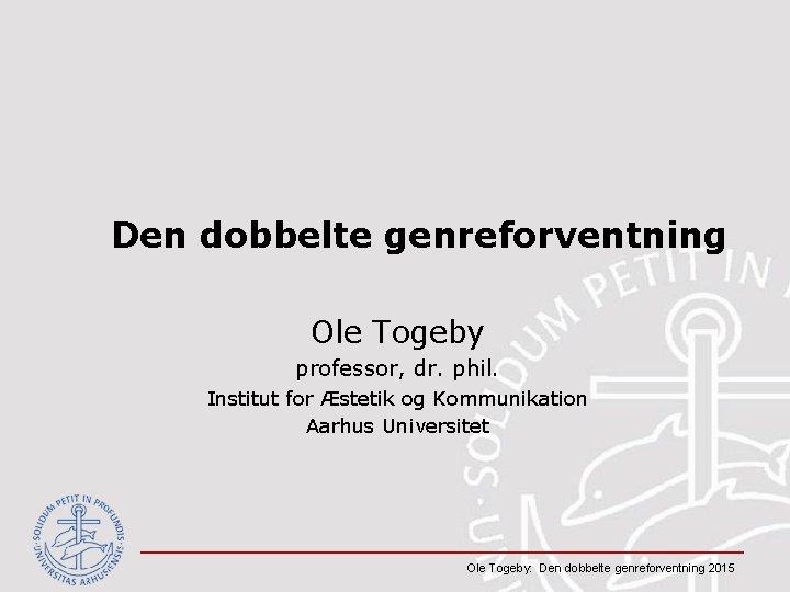 Den dobbelte genreforventning Ole Togeby professor, dr. phil. Institut for Æstetik og Kommunikation Aarhus