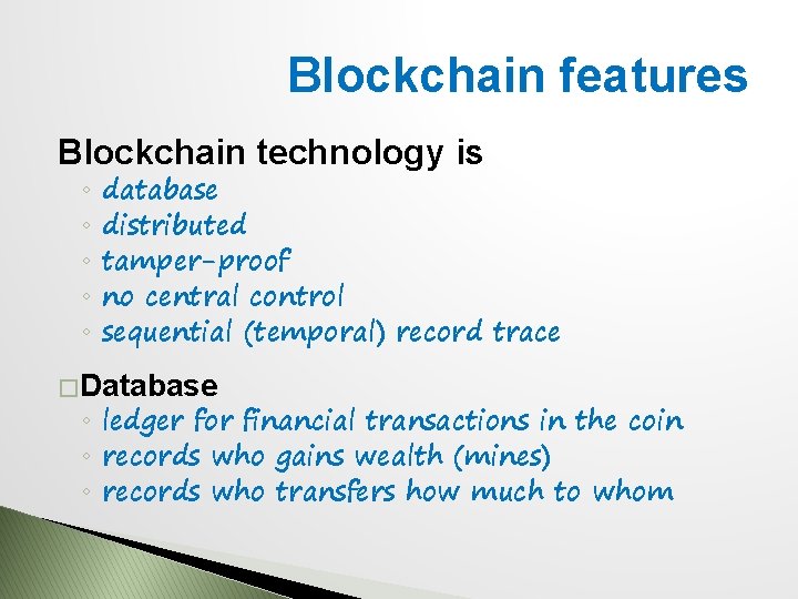 Blockchain features Blockchain technology is ◦ ◦ ◦ database distributed tamper-proof no central control