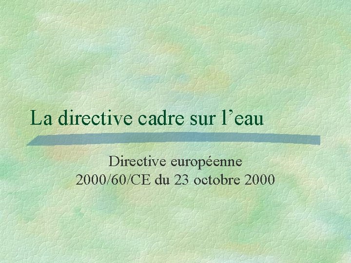 La directive cadre sur l’eau Directive européenne 2000/60/CE du 23 octobre 2000 
