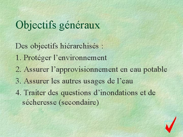 Objectifs généraux Des objectifs hiérarchisés : 1. Protéger l’environnement 2. Assurer l’approvisionnement en eau