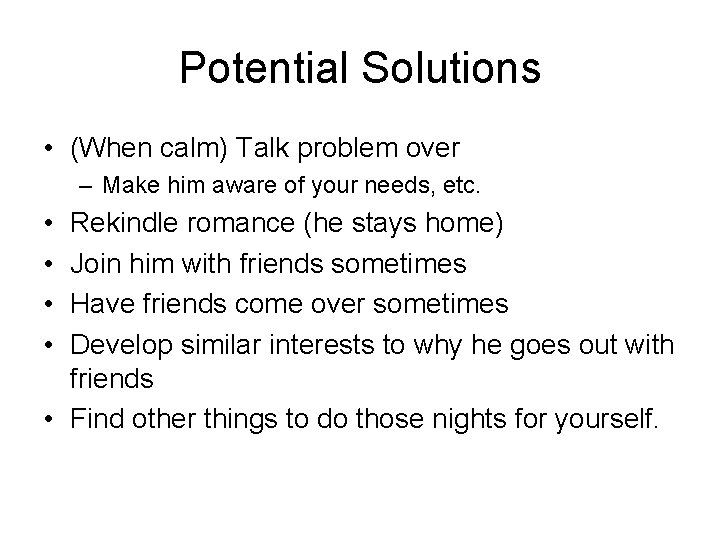 Potential Solutions • (When calm) Talk problem over – Make him aware of your