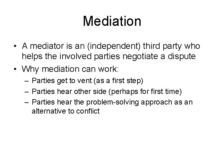 Mediation • A mediator is an (independent) third party who helps the involved parties
