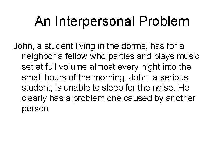 An Interpersonal Problem John, a student living in the dorms, has for a neighbor