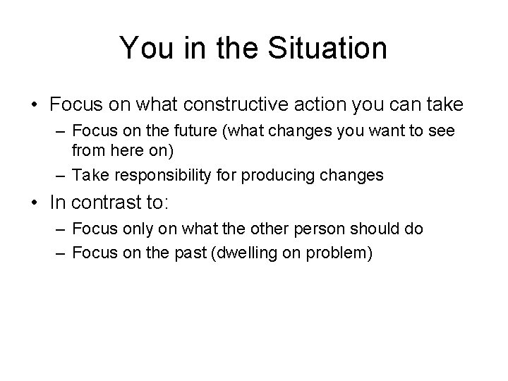 You in the Situation • Focus on what constructive action you can take –