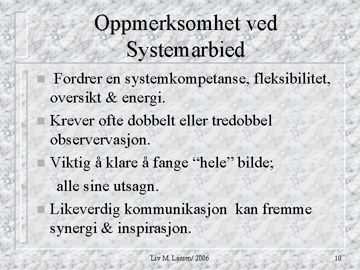 Oppmerksomhet ved Systemarbied Fordrer en systemkompetanse, fleksibilitet, oversikt & energi. n Krever ofte dobbelt