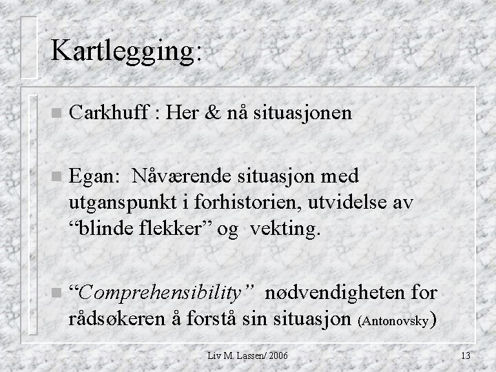 Kartlegging: n Carkhuff : Her & nå situasjonen n Egan: Nåværende situasjon med utganspunkt