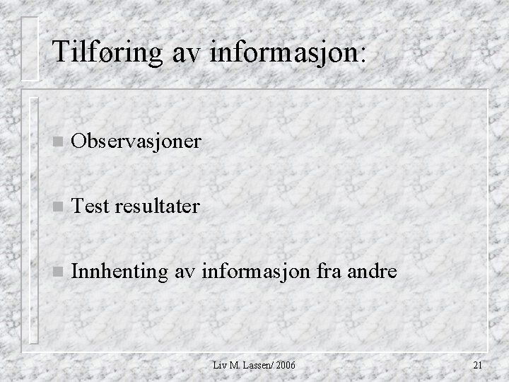 Tilføring av informasjon: n Observasjoner n Test resultater n Innhenting av informasjon fra andre