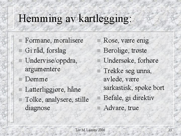 Hemming av kartlegging: n n n Formane, moralisere Gi råd, forslag Undervise/oppdra, argumentere Dømme