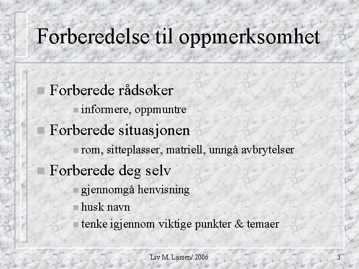 Forberedelse til oppmerksomhet n Forberede rådsøker n informere, n Forberede situasjonen n rom, n