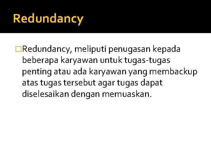 Redundancy �Redundancy, meliputi penugasan kepada beberapa karyawan untuk tugas-tugas penting atau ada karyawan yang