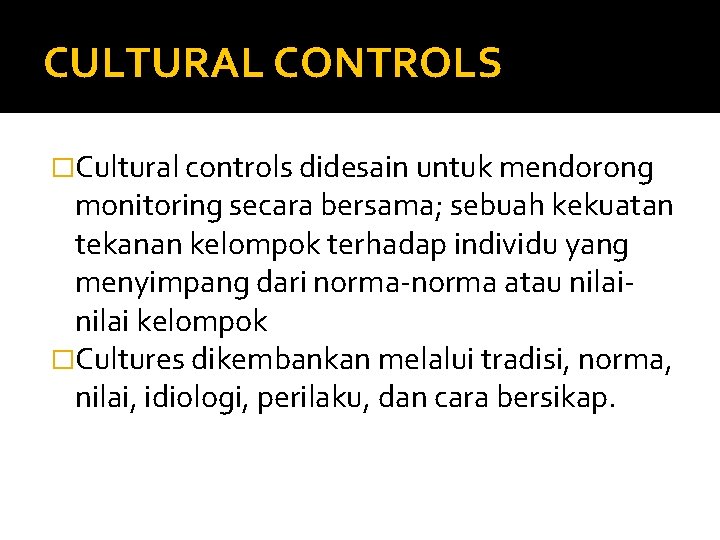 CULTURAL CONTROLS �Cultural controls didesain untuk mendorong monitoring secara bersama; sebuah kekuatan tekanan kelompok