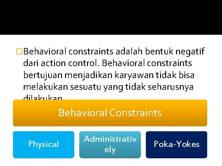 �Behavioral constraints adalah bentuk negatif dari action control. Behavioral constraints bertujuan menjadikan karyawan tidak