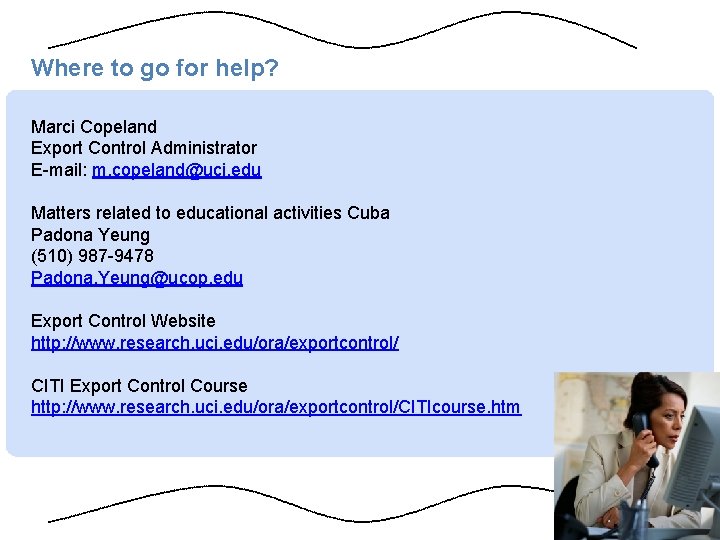 Where to go for help? Marci Copeland Export Control Administrator E-mail: m. copeland@uci. edu
