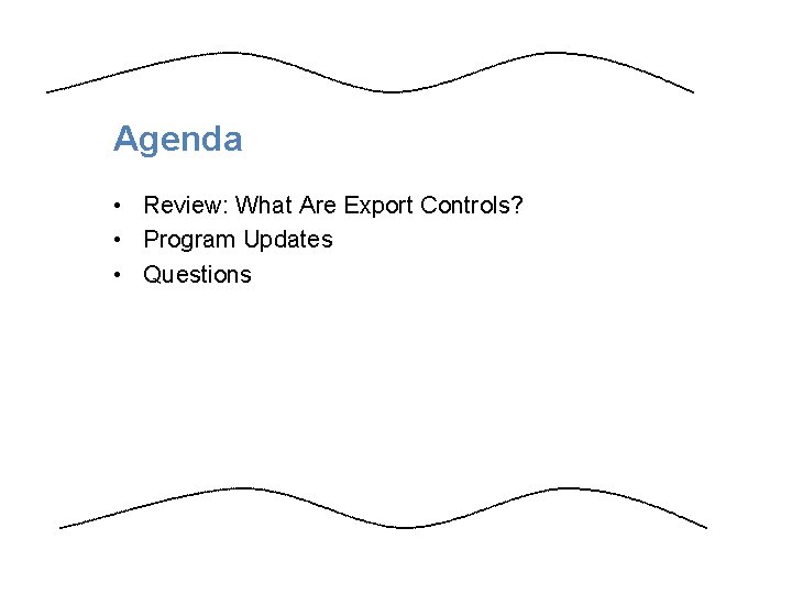 Agenda • Review: What Are Export Controls? • Program Updates • Questions 