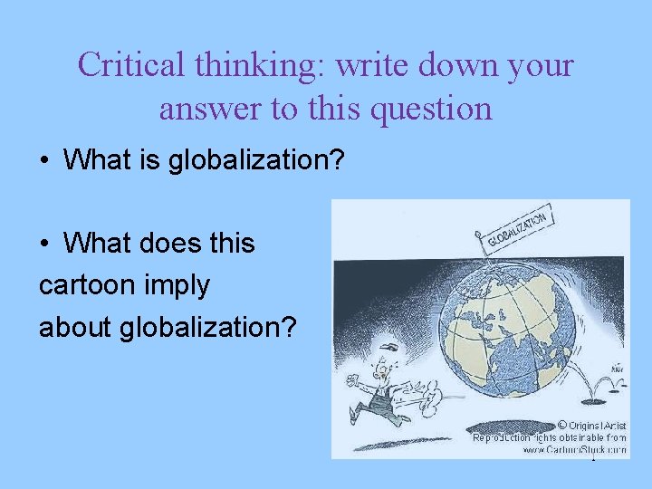 Critical thinking: write down your answer to this question • What is globalization? •