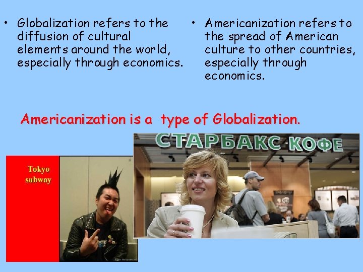  • Globalization refers to the • Americanization refers to diffusion of cultural the