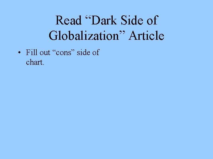 Read “Dark Side of Globalization” Article • Fill out “cons” side of chart. 