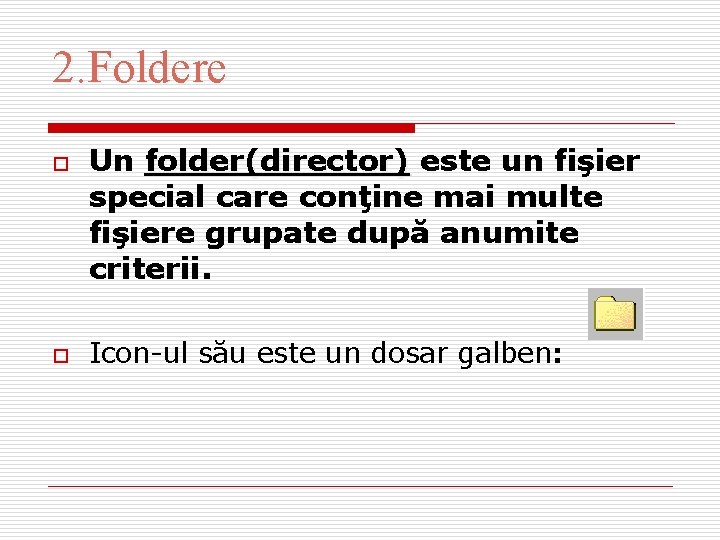 2. Foldere o o Un folder(director) este un fişier special care conţine mai multe