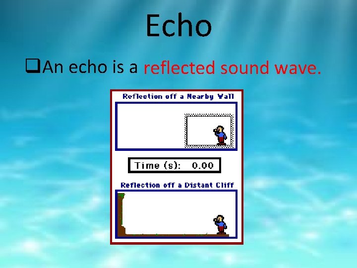 Echo q. An echo is a reflected sound wave. 