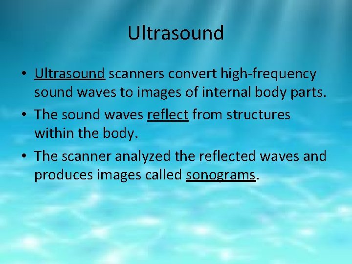 Ultrasound • Ultrasound scanners convert high-frequency sound waves to images of internal body parts.