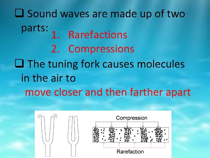 q Sound waves are made up of two parts: 1. Rarefactions 2. Compressions q