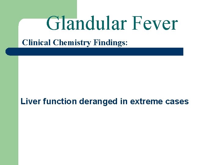 Glandular Fever Clinical Chemistry Findings: Liver function deranged in extreme cases 