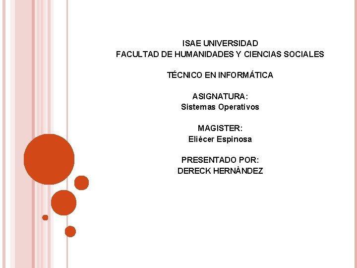 ISAE UNIVERSIDAD FACULTAD DE HUMANIDADES Y CIENCIAS SOCIALES TÉCNICO EN INFORMÁTICA ASIGNATURA: Sistemas Operativos