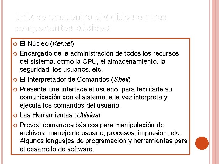 Unix se encuentra divididos en tres componentes básicos: El Núcleo (Kernel) Encargado de la