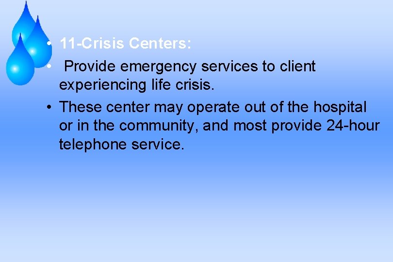  • 11 -Crisis Centers: • Provide emergency services to client experiencing life crisis.