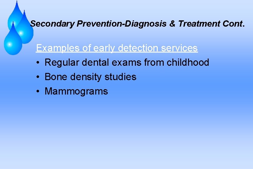 Secondary Prevention-Diagnosis & Treatment Cont. Examples of early detection services • Regular dental exams