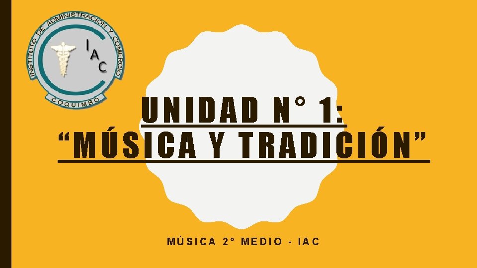 UNIDAD N° 1: “MÚSICA Y TRADICIÓN” MÚSICA 2° MEDIO - IAC 