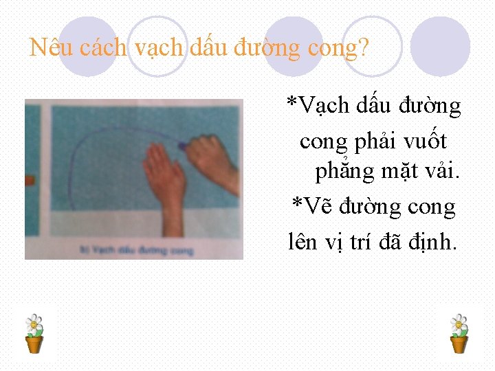 Nêu cách vạch dấu đường cong? *Vạch dấu đường cong phải vuốt phẳng mặt