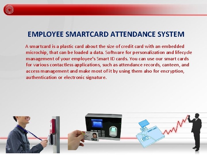 EMPLOYEE SMARTCARD ATTENDANCE SYSTEM A smartcard is a plastic card about the size of