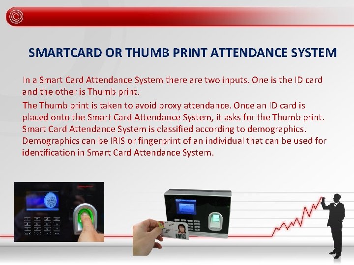 SMARTCARD OR THUMB PRINT ATTENDANCE SYSTEM In a Smart Card Attendance System there are