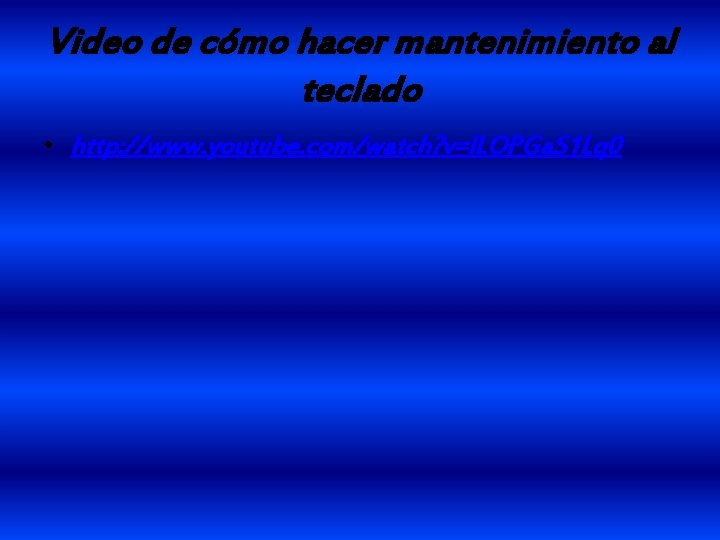 Video de cómo hacer mantenimiento al teclado • http: //www. youtube. com/watch? v=l. LOPGa.