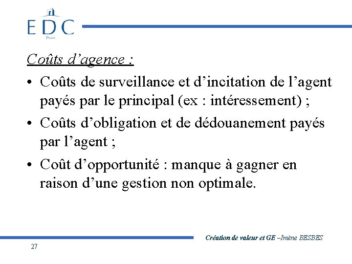 Coûts d’agence : • Coûts de surveillance et d’incitation de l’agent payés par le