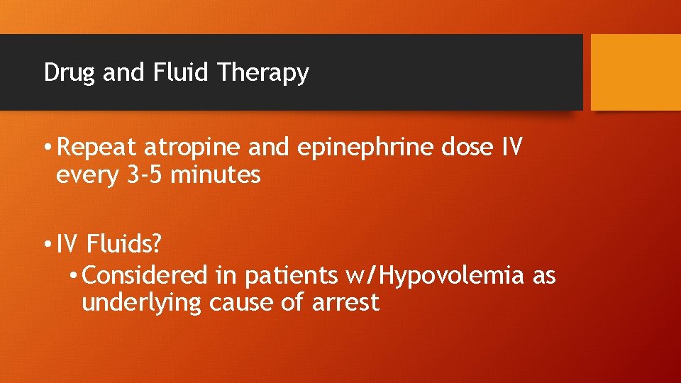 Drug and Fluid Therapy • Repeat atropine and epinephrine dose IV every 3 -5