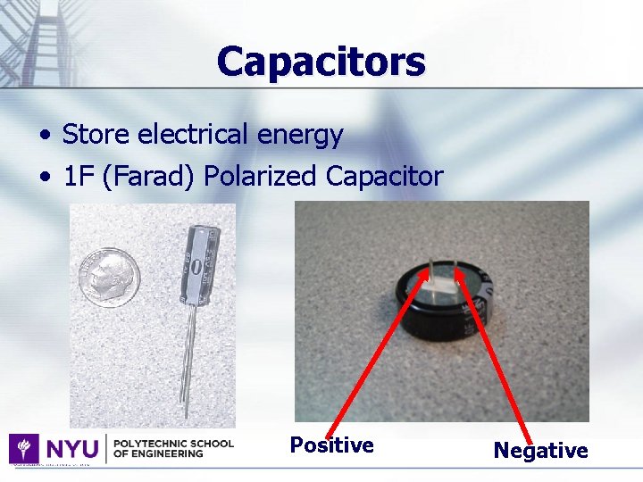 Capacitors • Store electrical energy • 1 F (Farad) Polarized Capacitor Positive Negative 