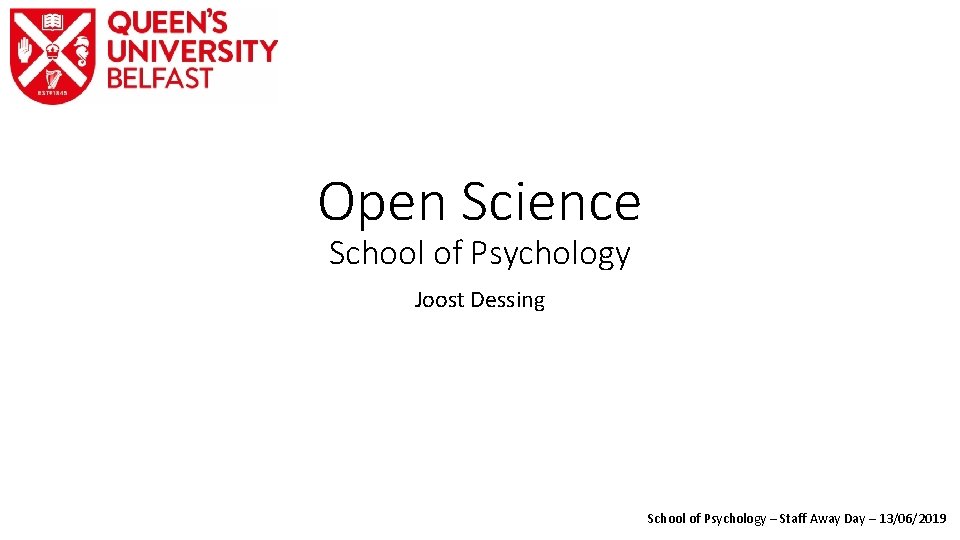 Open Science School of Psychology Joost Dessing School of Psychology – Staff Away Day