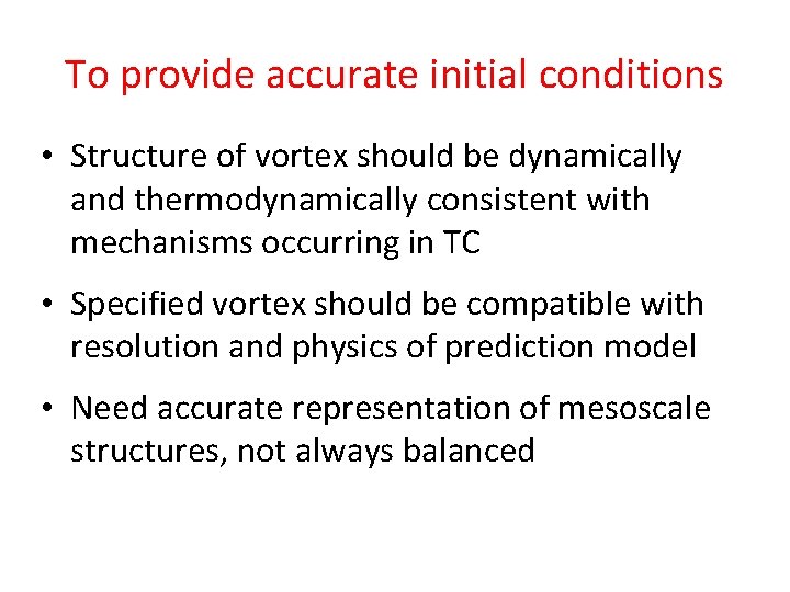 To provide accurate initial conditions • Structure of vortex should be dynamically and thermodynamically