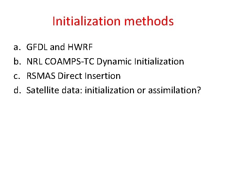 Initialization methods a. b. c. d. GFDL and HWRF NRL COAMPS-TC Dynamic Initialization RSMAS