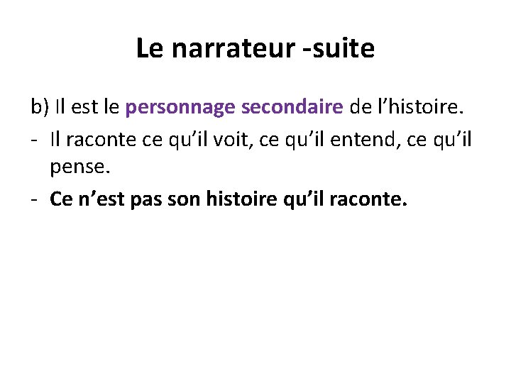 Le narrateur -suite b) Il est le personnage secondaire de l’histoire. - Il raconte