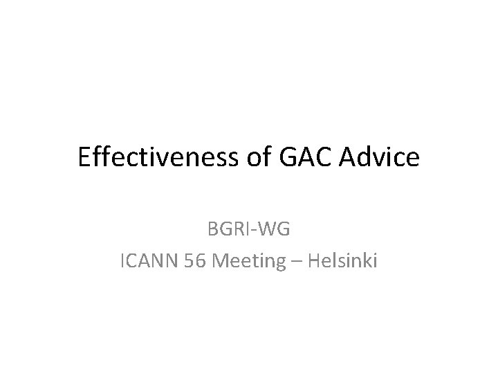 Effectiveness of GAC Advice BGRI-WG ICANN 56 Meeting – Helsinki 