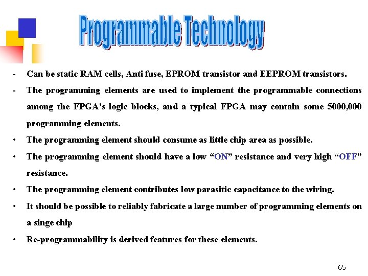 - Can be static RAM cells, Anti fuse, EPROM transistor and EEPROM transistors. -